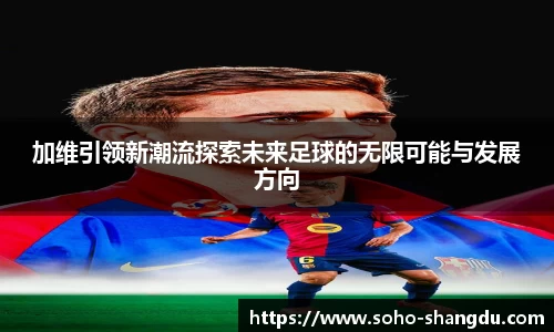 加维引领新潮流探索未来足球的无限可能与发展方向